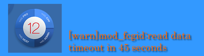 [warn] mod_fcgid: read data timeout in 45 seconds 