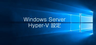 WindowsServerでHyper-Vを使ってみる。